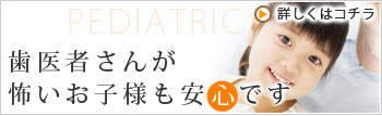 歯医者さんが怖いお子様も安心です